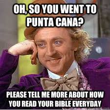 Please tell me more about how you read your bible everyday &middot; Oh, so you went to Punta Cana? Please tell me more about how you &middot; add your own caption - 4806438ec50b28088b6f17422eaa3410794ba89238b15c74944237f10b76ca6e