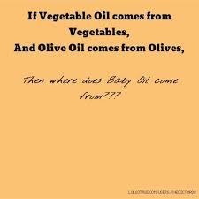 If Vegetable Oil comes from Vegetables, And Olive Oil comes from ... via Relatably.com