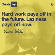 Hard work pays off in the future. Laziness pays off now. - Steven ... via Relatably.com