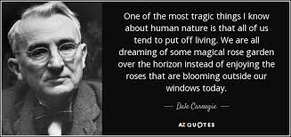 Dale Carnegie quote: One of the most tragic things I know about ... via Relatably.com