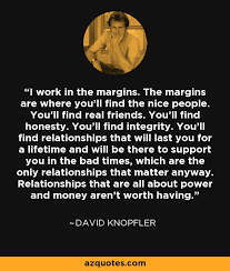 David Knopfler quote: I work in the margins. The margins are where... via Relatably.com