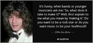 Eddie Van Halen quote: It&#39;s funny, when bands or younger musicians ... via Relatably.com