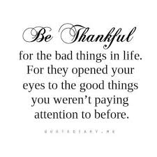Be thankful for the BAD THINGS in life. For they opened your EYES ... via Relatably.com