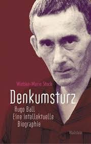 Buchbesprechung zu: Wiebke-Stock: Denkumsturz – Hugo Ball.