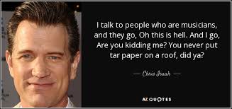 TOP 25 QUOTES BY CHRIS ISAAK | A-Z Quotes via Relatably.com