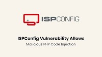 ISPConfig Vulnerability Allows Privilege Escalation to Superadmin and PHP Code Injection