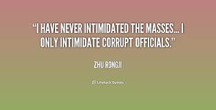 I have never intimidated the masses... I only intimidate corrupt ... via Relatably.com