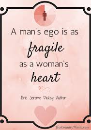 A man&#39;s ego is as fragile as a woman&#39;s heart via Relatably.com