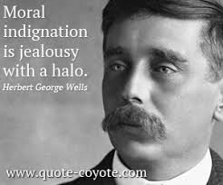 Herbert George Wells - &quot;Moral indignation is jealousy with a ...&quot; via Relatably.com