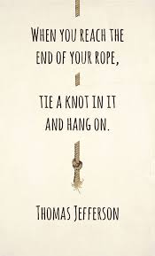 when you reach the end of your rope tie a knot in it and hang on ... via Relatably.com