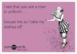 I see that you are a man in uniform . . . Excuse me as I take my ... via Relatably.com