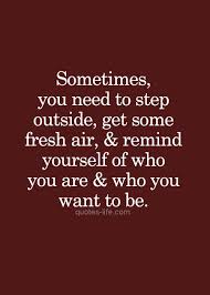 Sometimes you need to step outside, get some fresh air and remind ... via Relatably.com