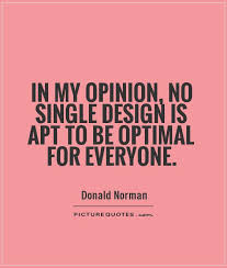 In my opinion, no single design is apt to be optimal for everyone via Relatably.com