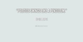 Politics swings like a pendulum. - Ed Gillespie at Lifehack Quotes via Relatably.com