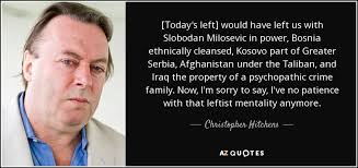 Christopher Hitchens quote: [Today&#39;s left] would have left us with ... via Relatably.com