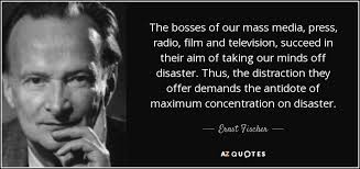 Ernst Fischer quote: The bosses of our mass media, press, radio ... via Relatably.com