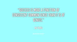 Success is more a function of consistent common sense than it is ... via Relatably.com