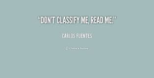 Don&#39;t classify me, read me. - Carlos Fuentes at Lifehack Quotes via Relatably.com