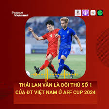 Vì sao Thái Lan vẫn là đối thủ số 1 của đội tuyển Việt Nam tại AFF Cup 2024?