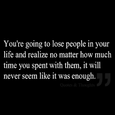 You&#39;re going to lose people in your life and realize no matter how ... via Relatably.com