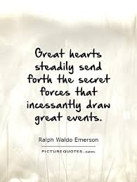 Great hearts steadily send forth the secret forces that... via Relatably.com