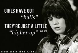 Quotes Field — “Girls have got balls…” - Joan Jett via Relatably.com