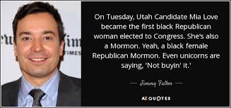 Jimmy Fallon quote: On Tuesday, Utah Candidate Mia Love became the ... via Relatably.com