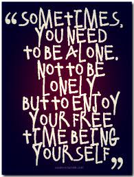 Sometimes you need to be alone.Not to be lonely... | Collections ... via Relatably.com