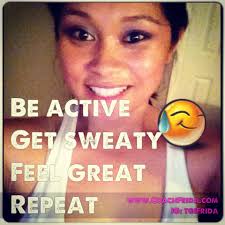 Be Active. Get Sweaty. Quote. I&#39;ll admit, I dread the idea of working out sometimes. I always have to remind myself the benefits of working out, ... - 58873_620872207940620_1178392804_n