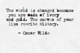 the-world-is-changed-because-you-are-made-of-ivory-and-gold-the-curves-of-your-lips-rewrite-history-oscar-wilde.jpg via Relatably.com