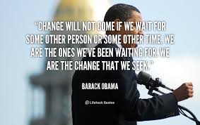 Change Will Not Come if We Wait for Some Other Person or Some ... via Relatably.com