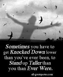 Sometimes you have to get Knocked Down lower than you&#39;ve ever been ... via Relatably.com