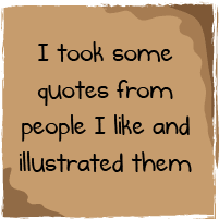 I took some quotations from people I like and illustrated them ... via Relatably.com