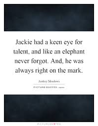 Jackie had a keen eye for talent, and like an elephant never... via Relatably.com