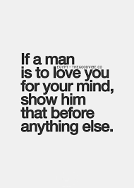 if a man is to love you, for your mind, show him that before ... via Relatably.com