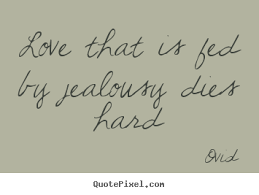 Love sayings - Love that is fed by jealousy dies hard via Relatably.com