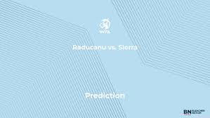 Raducanu vs. Sierra Prediction at the Roland Garros – Sunday, May 24