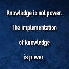 Knowledge is not power. The implementation of knowledge is power ... via Relatably.com