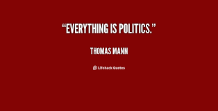 Everything is politics. - Thomas Mann at Lifehack Quotes via Relatably.com