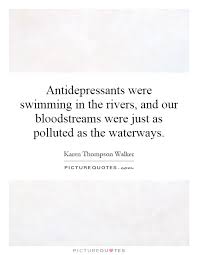 Antidepressants were swimming in the rivers, and our... via Relatably.com