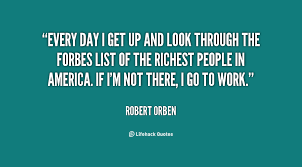 Every day I get up and look through the Forbes list of the richest ... via Relatably.com