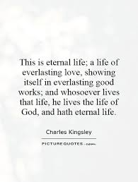 This is eternal life; a life of everlasting love, showing itself... via Relatably.com