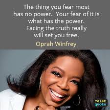 Oprah Winfrey Quote (About truth power fear). The thing you fear most has no power. Your fear of it is what has the power. Facing the truth really will set ... - oprah-winfrey-quotes-31