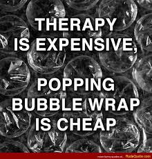 Rude Quotes » Therapy is expensive. Popping bubble wrap is cheap. via Relatably.com