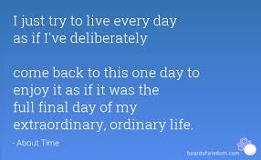 I just try to live every day as if I&#39;ve deliberately come back to ... via Relatably.com