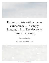 Entirety exists within me as exuberance... In empty longing...... via Relatably.com