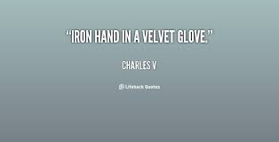 Iron hand in a velvet glove. - Charles V at Lifehack Quotes via Relatably.com