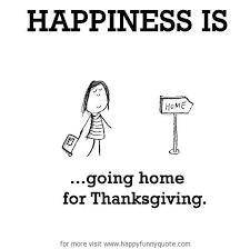 Happiness is, going home for Thanksgiving. - Happy Funny Quote via Relatably.com