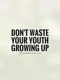 dont-waste-your-youth-growing-up-quote-1.jpg via Relatably.com