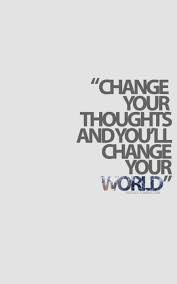 Change Your Thoughts...Change Your World!! - From Haus to Home via Relatably.com